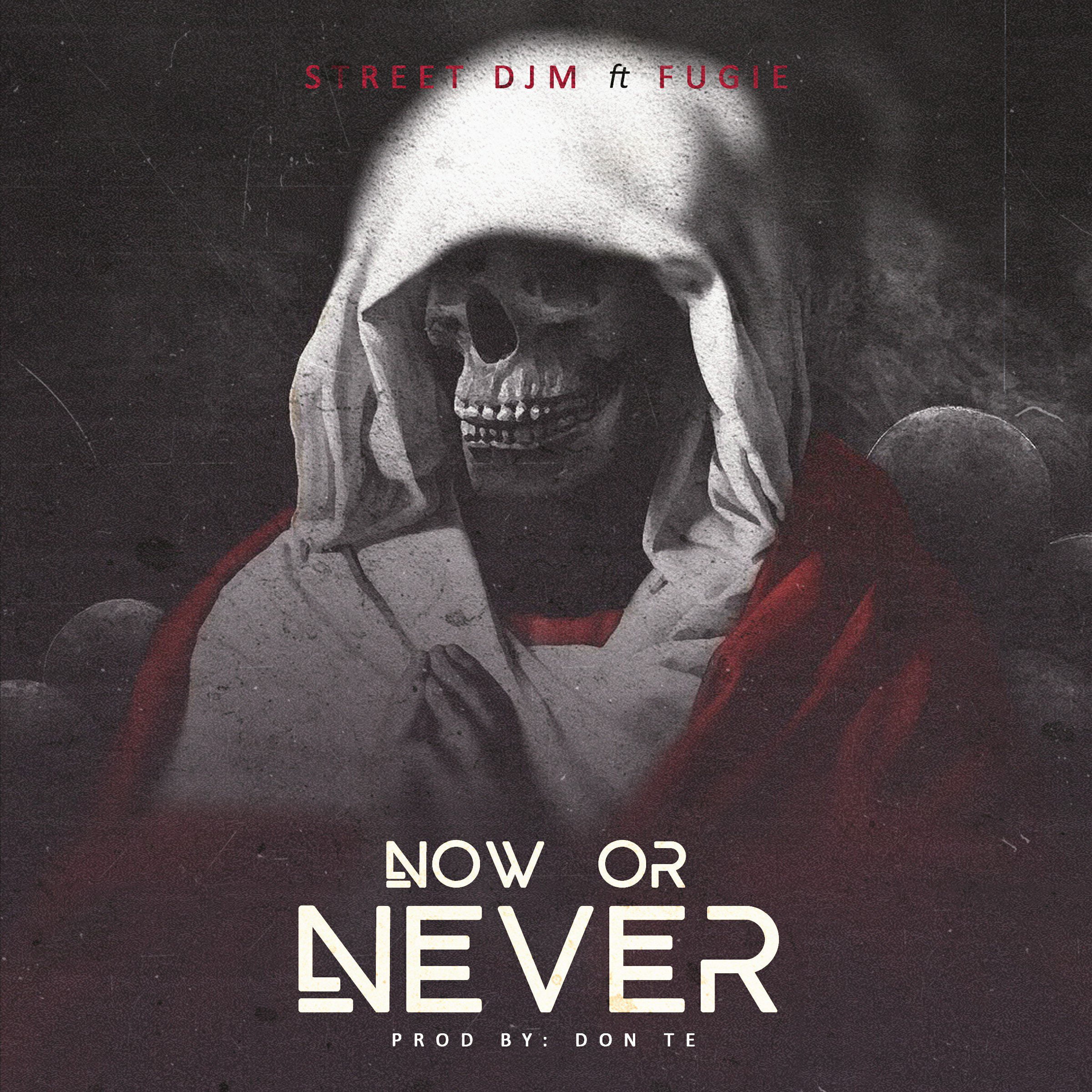 Street DJM – Now Or Never Ft Fugie (Prod. by Don Te)