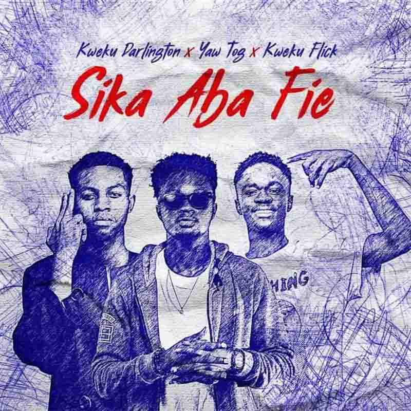 Kweku Darlington – Sika Aba Fie Ft Yaw Tog, Kweku Flick Kweku Darlington – Sika Aba Fie Ft Yaw Tog, Kweku Flick