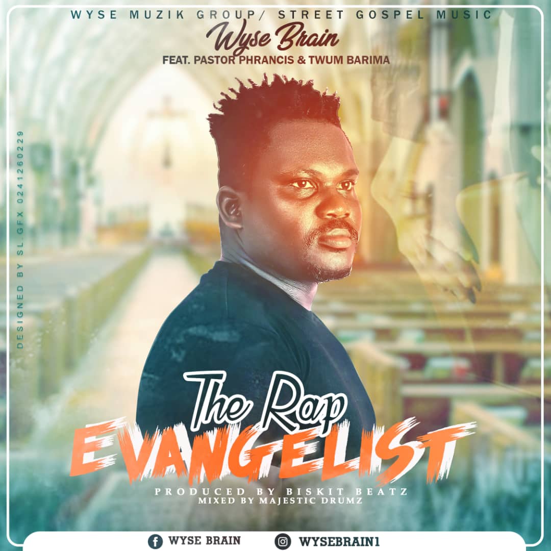 Wyse Brain – The Rap Evangelist Ft Pastor Phrancis & Twum Barima Wyse Brain – The Rap Evangelist Ft Pastor Phrancis & Twum Barima