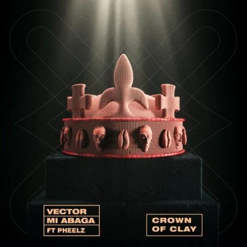 Vector – Crown Of Clay Ft M.I Abaga & Pheelz Vector – Crown Of Clay Ft M.I Abaga & Pheelz