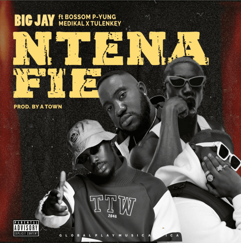 Big Jay – Ntena Fie Ft Bosom P-Yung, Medikal x Tulenkey