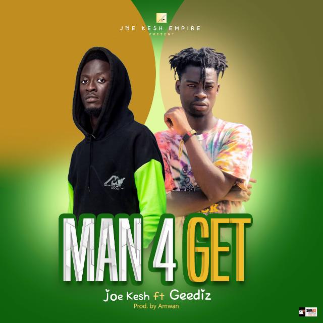 Joe Kesh – Man 4 Get Ft Geediz Joe Kesh – Man 4 Get Ft Geediz