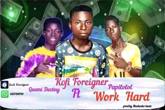 Kofi Foreigner – Work Hard Ft Quami Destiny & Papilolol