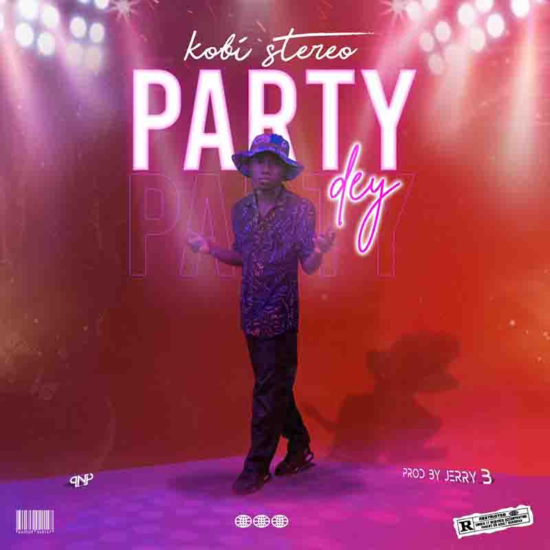 Kobi Stereo – Party Dey (Prod By Jerry) Kobi Stereo – Party Dey (Prod By Jerry)