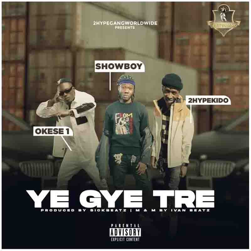 Showboy – Ye Gye Tre Ft Okese1 x 2HypeKido (Prod by Sick Beatz)