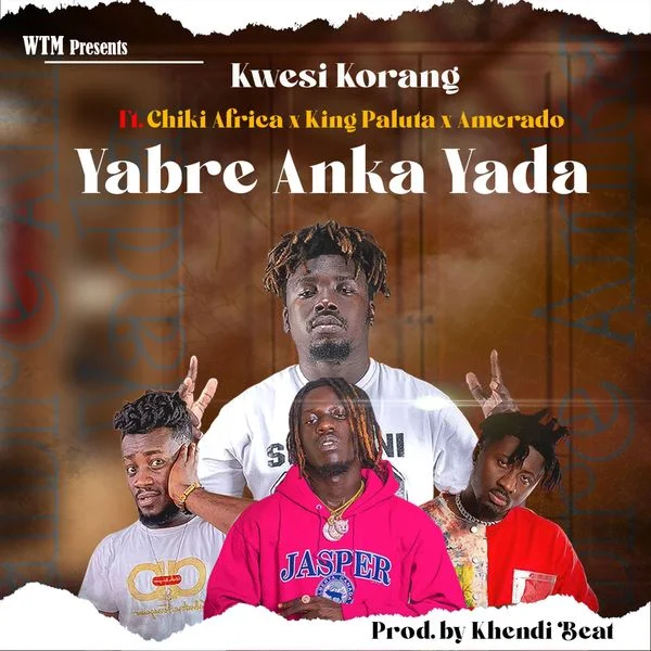 Kwesi Korang – Yabre Anka Yada Ft Ameardo x King Paluta & Chiki Africa