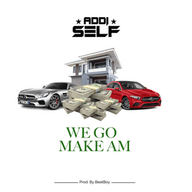 Addi Self – We Go Make Am (Prod. by Beat Boy)