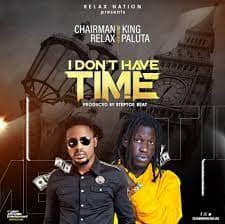 Chairman Relax – I Don’t Have Time Ft King Paluta