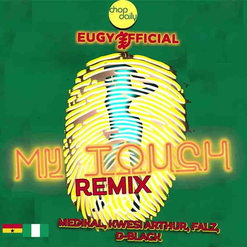 Eugy x Chop Daily – My Touch Remix Ft Medikal x Kwesi Arthur x Falz x D Black