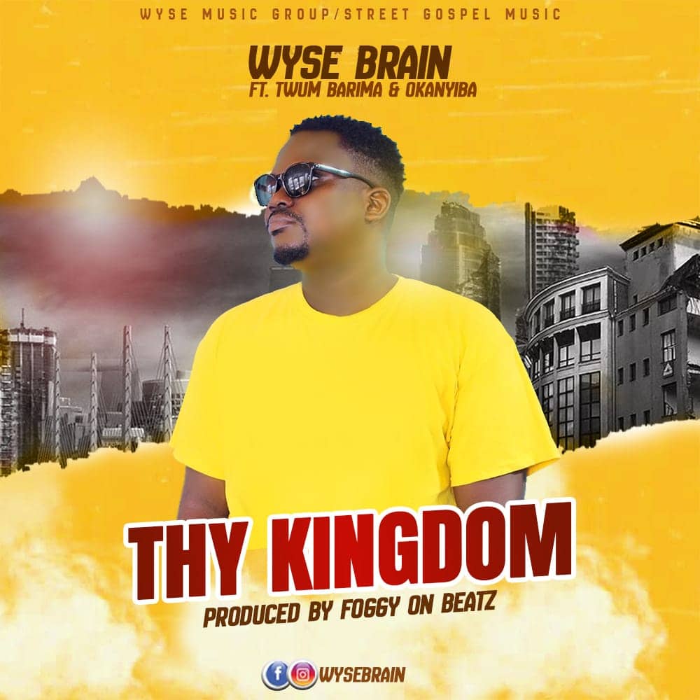 Wyse Brain – Thy Kingdom Ft Twum Barima & Okanyiba (Prod By Foggy On Beatz)