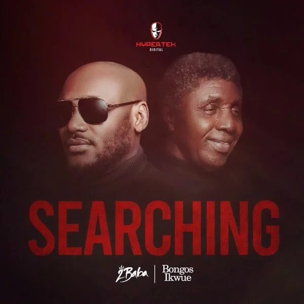 2Baba – Searching Ft Bongos Ikwue 2Baba – Searching Ft Bongos Ikwue