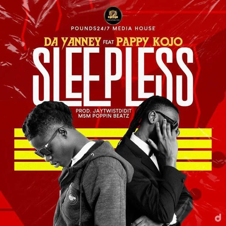 Da Yanney – Sleepless Ft Pappy Kojo Da Yanney – Sleepless Ft Pappy Kojo