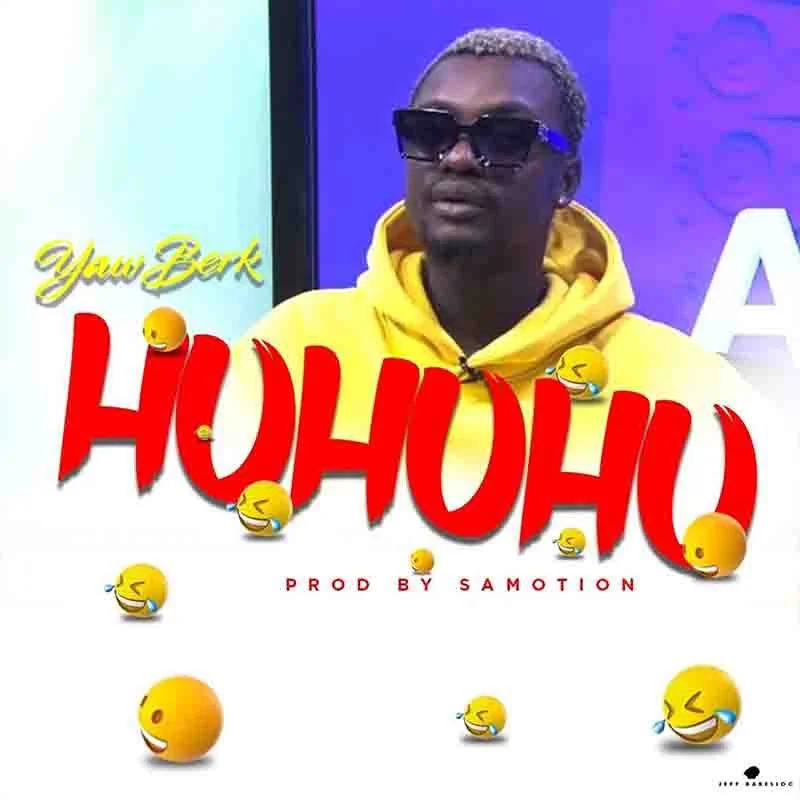 Yaw Berk – Huhuhu (Prod. by Samotion) Yaw Berk – Huhuhu (Prod. by Samotion)