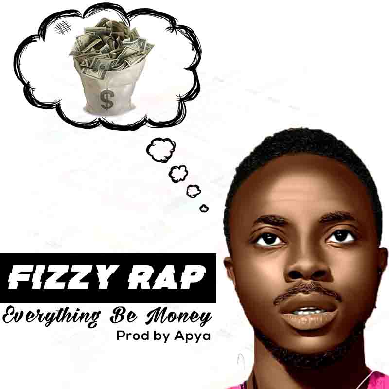 Fizzy Rap - Everything Be Money (Prod by Apya)