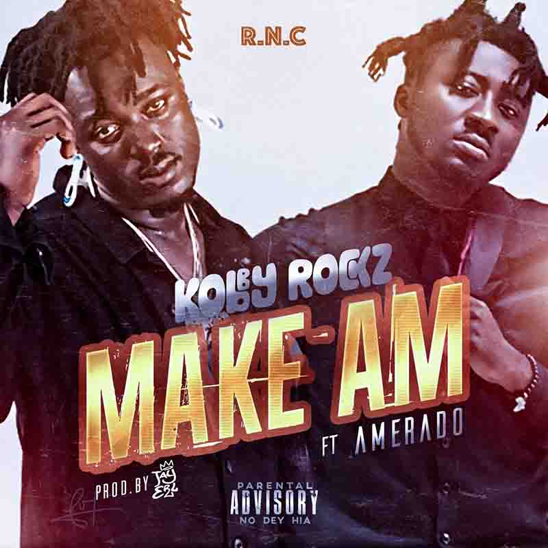 Kobby Rockz – Make Am Ft Amerado (Prod by JayERL)