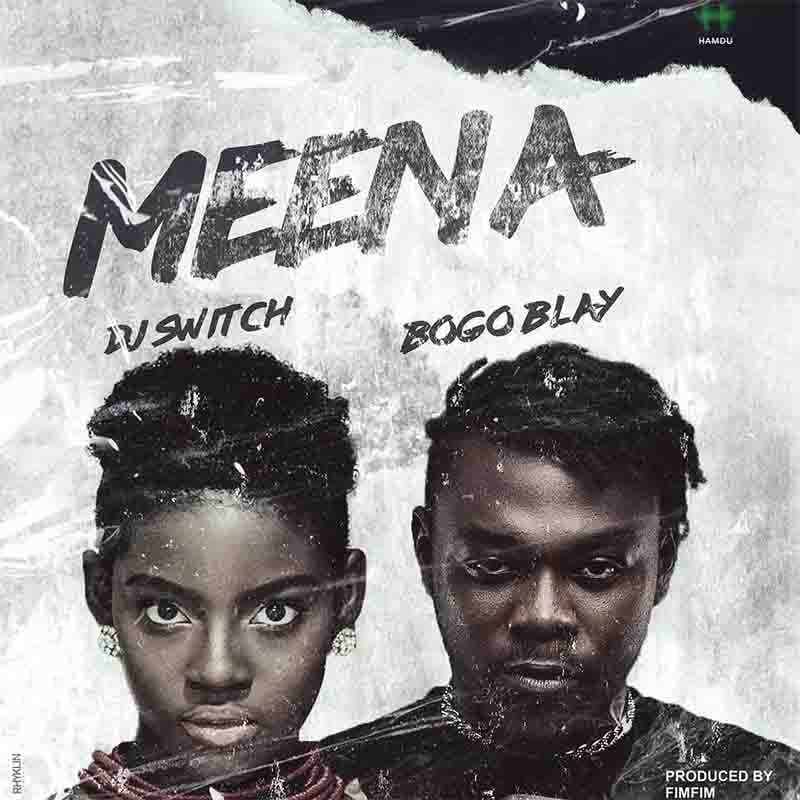 Dj Switch – Meena Ft Bogo Blay (Prod. By Fimfim)