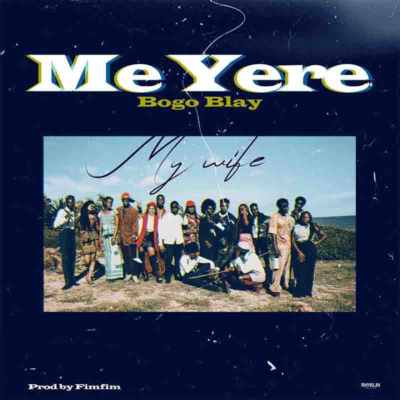 Bogo-Blay-Me-Yere-My-Wife-mp3-image Bogo Blay - Me Yere (My Wife) (Prod by Fimfim)