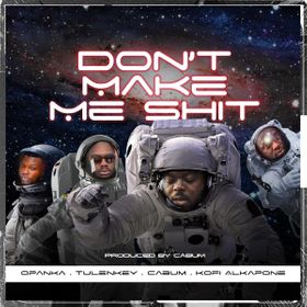 Cabum – Don’t Make Me Shit Ft Opanka x Tulenkey & Kofi Alkpone