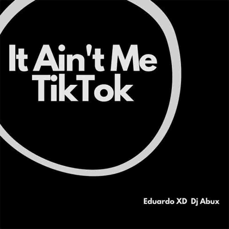 Eduardo XD – It Ain’t Me TikTok Remix Ft DJ Abux