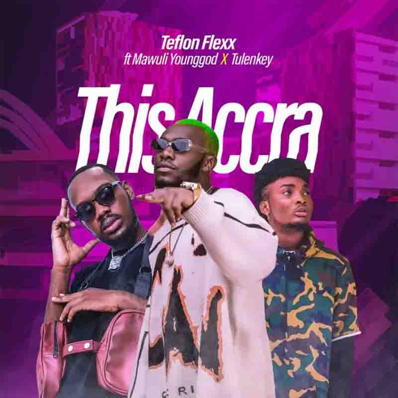teflon_flexx_this_accra_ft_tulenkey_x_mawuli_younggod Teflon Flexx - This Accra Ft Tulenkey x Mawuli Younggod