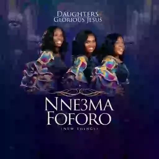 Daughters Of Glorious Jesus – Nneɛma Foforo (New Things) Daughters Of Glorious Jesus – Nneɛma Foforo (New Things)