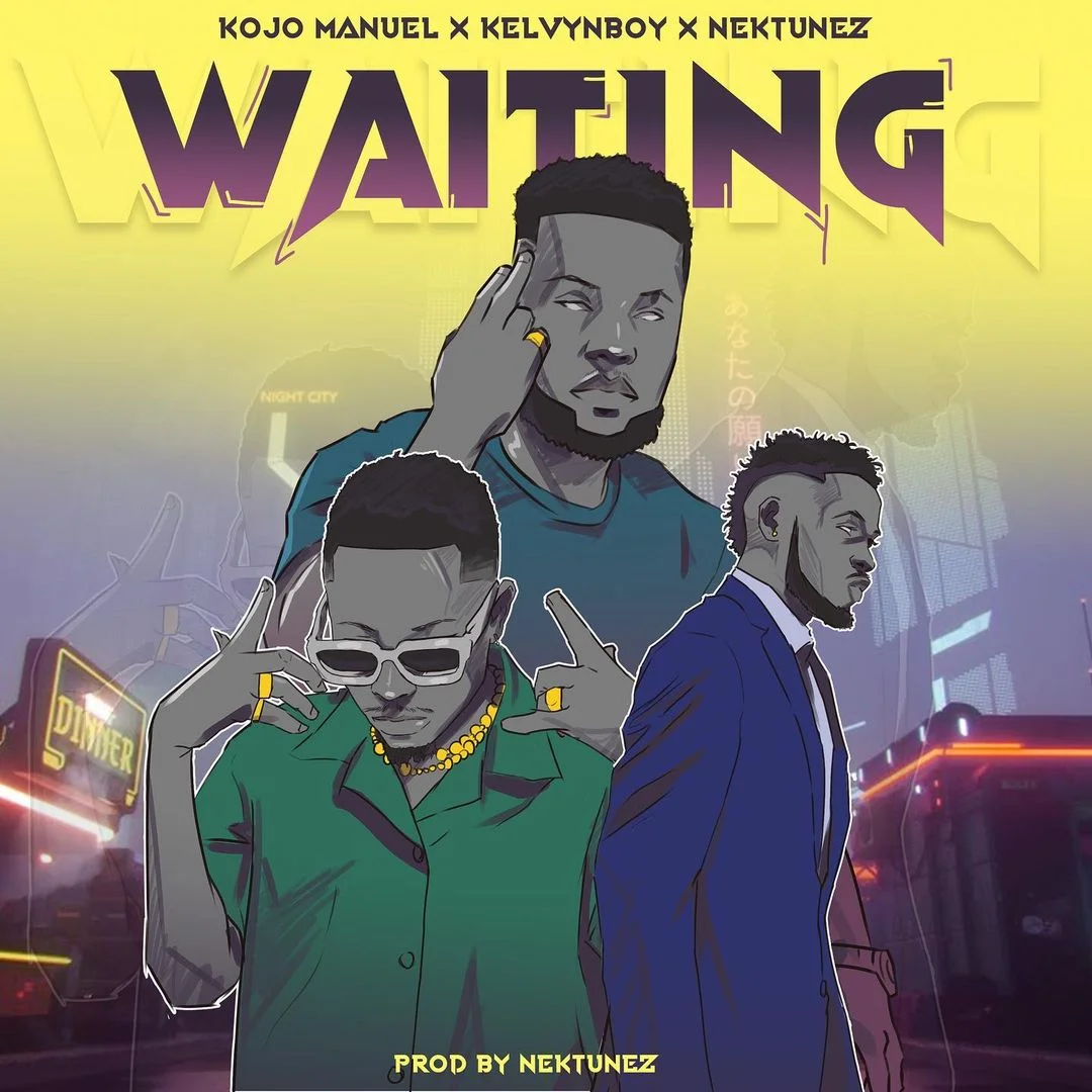 Kojo Manuel – Waiting Ft Kelvyn Boy x Nektunez Kojo Manuel – Waiting Ft Kelvyn Boy x Nektunez