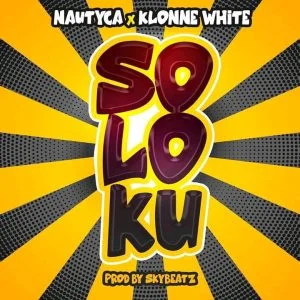 Nautyca – Soloku Ft Klonne White Nautyca – Soloku Ft Klonne White