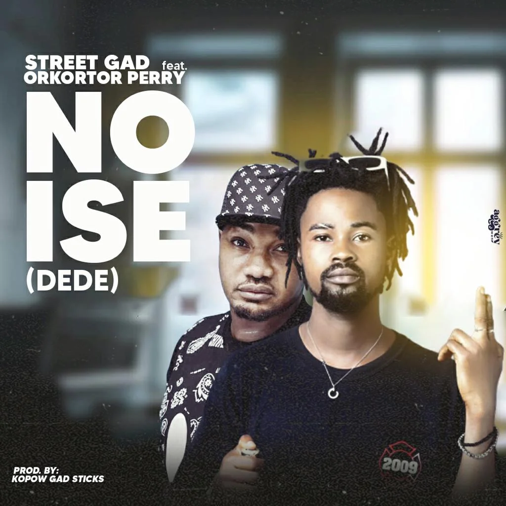 Street Gad – Noise Ft Orkortor Perry