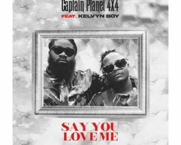 Captain Planet (4×4) – Say You Love Me Ft Kelvyn Boy Captain Planet (4×4) – Say You Love Me Ft Kelvyn Boy