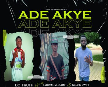 DC Truth – Ade Akye Ft Lyrical Mugaby & Kelvin Swift DC Truth – Ade Akye Ft Lyrical Mugaby & Kelvin Swift