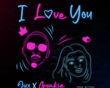 Jux – I Love You Ft Gyakie Jux – I Love You Ft Gyakie