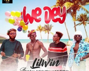 LilWin – We Dey Ft Kalybos, Article Wan & Kofi Mole LilWin – We Dey Ft Kalybos, Article Wan & Kofi Mole