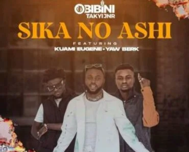 Obibini Takyi Jnr – Sika No Ashi Ft Kuami Eugene & Yaw Berk