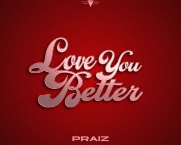 Praiz – Love You Better (Prod. by GospelOnDeBeatz)