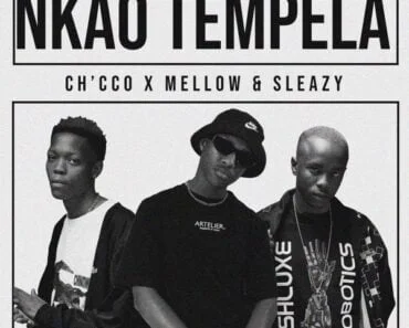 Chicco – Nkao Tempela ft Mellow & Sleazy Chicco – Nkao Tempela ft Mellow & Sleazy