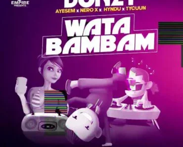 Donzy – Wata Bambam Ft Ayesem, Hyndu, Nero X & Tycuun Donzy – Wata Bambam Ft Ayesem, Hyndu, Nero X & Tycuun