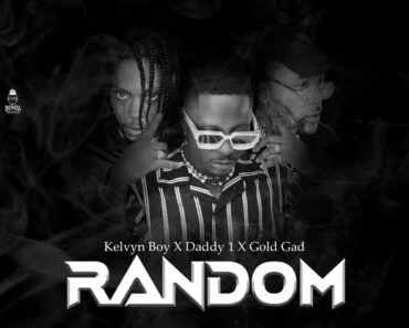 Kelvyn Boy – Random Ft Daddy1 & Gold Gad