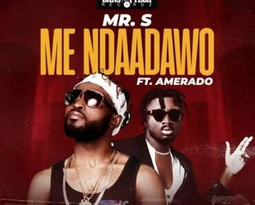 Mr S – Me Ndaadawo Ft Amerado Mr S – Me Ndaadawo Ft Amerado