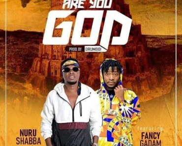 Nurudeen Shaba – Are You God Ft Fancy Gadam