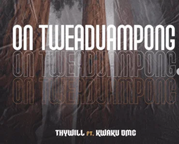 Thywill – On Tweaduampong Ft Kwaku DMC Thywill – On Tweaduampong Ft Kwaku DMC