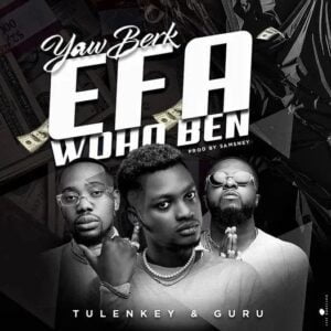 Yaw-Berk-ft-Guru-Tulenkey-Efa-Wo-ho-ben_www-aacehypez-net_-mp3-image-300x300 Yaw Berk – Efa Woho Ben Ft Tulenkey x Guru