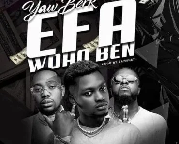 Yaw Berk – Efa Woho Ben Ft Tulenkey x Guru