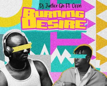 DJ Justice Gh – Burning Desire Ft Offei (Prod by Maxzybeat Gh)