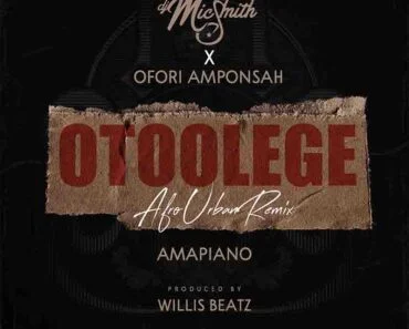 DJ Mic Smith x Ofori Amponsah – Otoolege Amapiano DJ Mic Smith x Ofori Amponsah – Otoolege Amapiano