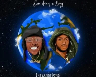Dan Drizzy – International Ft Eugy Dan Drizzy – International Ft Eugy