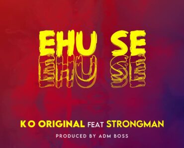 KO Original – Ehu Se Ft Strongman (Prod. By ADM Boss) KO Original – Ehu Se Ft Strongman (Prod. By ADM Boss)