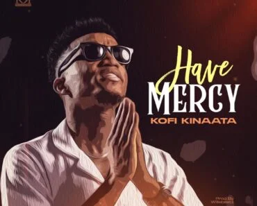 Kofi Kinaata – Have Mercy Kofi Kinaata – Have Mercy