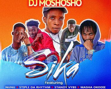 DJ Moshosho – Sika Ft Masha Okodie, Nunu, Standy Vybs & Stiple Da Rhythm