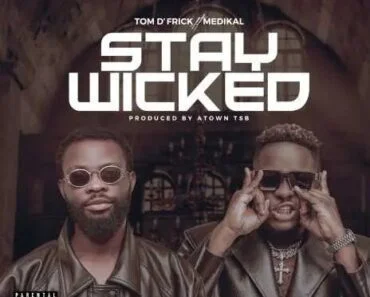 Tom D’Frick – Stay Wicked Ft Medikal Tom D’Frick – Stay Wicked Ft Medikal