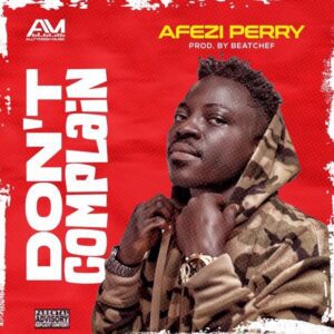 Afezi-Perry-Dont-Complain-Prod-by-Beatchef_www-aacehypez-net_-mp3-image-300x300 Afezi Perry – Don’t Complain